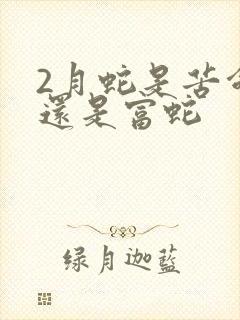 2月蛇是苦命蛇还是富蛇