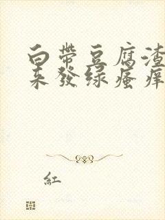 白带豆腐渣状后来发绿瘙痒