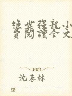 绝世强龙小说免费阅读全文在线