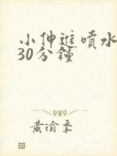 小伸进喷水外国30分钟