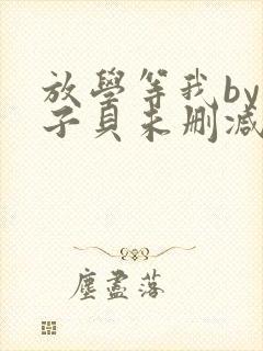 放学等我by酱子贝未删减免费阅读