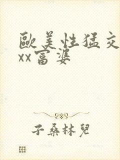 欧美性猛交╳xxx富婆