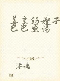 善良的嫂子5字巴巴鱼汤