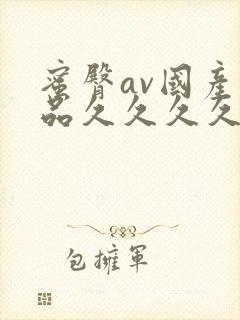 蜜臀av国产精品久久久久