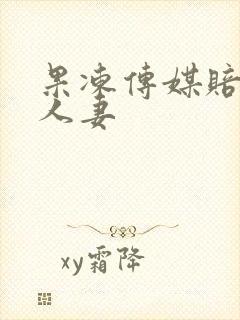 果冻传媒赔罪的人妻