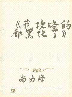 《我攻略的反派都黑化了》