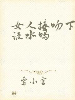 女人接吻下面会流水吗