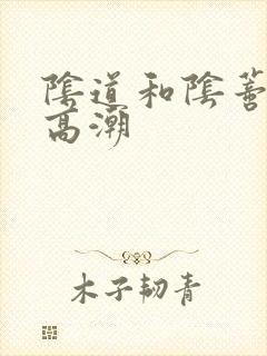 阴道和阴蒂同时高潮