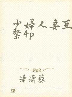 少妇人妻互换好紧4p