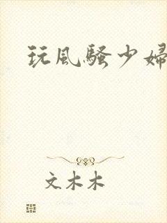 玩风骚少妇视频