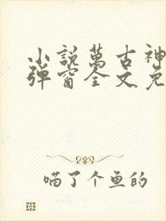 小说万古神帝无弹窗全文免费阅读