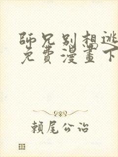 师兄别想逃漫画免费漫画下拉式漫画