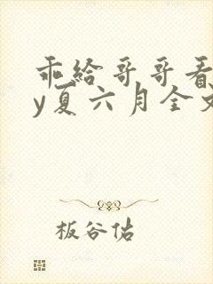 乖给哥哥看看by夏六月全文免费阅读笔趣阁