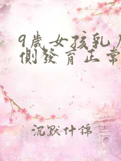 9岁女孩乳房一侧发育正常吗