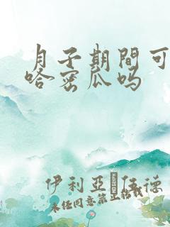 月子期间可以吃哈密瓜吗