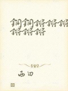 铜铜锵锵锵锵锵锵锵锵