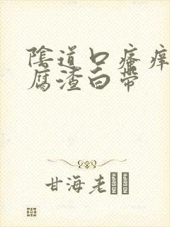 阴道口瘙痒有豆腐渣白带