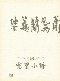 他笑时风华正茂笔趣阁无删减