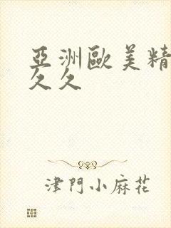 亚洲欧美精品久久久