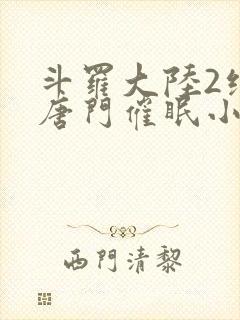 斗罗大陆2绝世唐门催眠小说