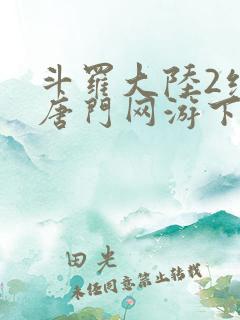 斗罗大陆2绝世唐门网游下载