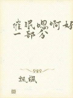 催眠嗯啊好爽第一部分