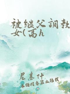 被继父调教的少女(高h