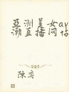 亚洲美女av高潮直播网站