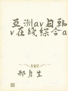 亚洲av日韩av在线综合av