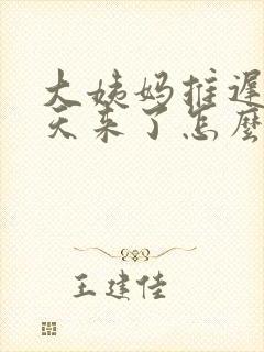 大姨妈推迟20天来了怎么回事