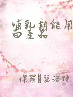 哺乳期能用的美白产品