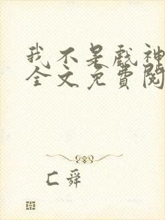 我不是戏神陈伶全文免费阅读全文