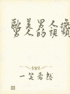 欧美男人操欧美男人的视频