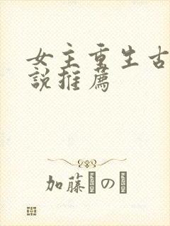 女主重生古言小说推荐