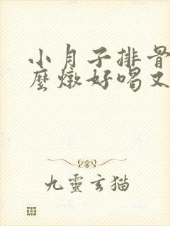 小月子排骨汤怎么炖好喝又营养