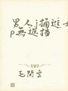 男人j捅进女人p无遮挡