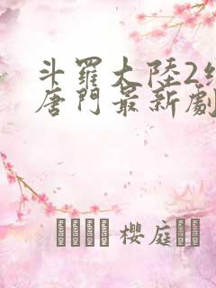 斗罗大陆2绝世唐门最新剧情