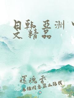 日韩 亚洲 中文 精品