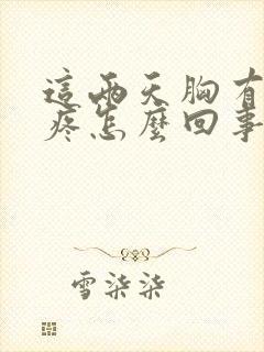 这两天胸有点胀疼怎么回事