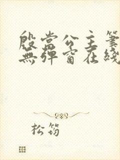 殷当公主笔趣阁无弹窗在线阅读