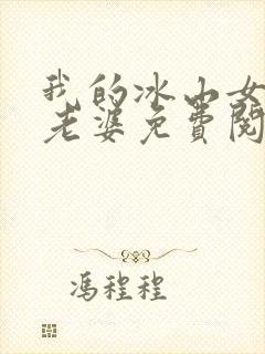 我的冰山女总裁老婆免费阅读全文