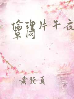 伦理片午夜久久草网