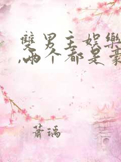 双男主娱乐圈文,两个都是豪门