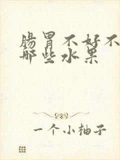 肠胃不好不能吃哪些水果