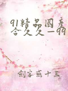 91精品国产综合久久—99