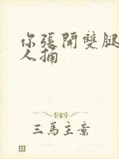 你张开双腿让男人捅