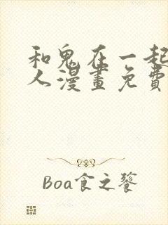 和鬼在一起的男人漫画免费下拉式