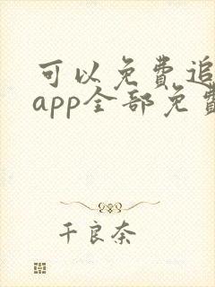 可以免费追剧的app全部免费