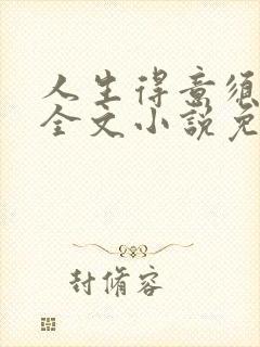 人生得意须纵欢全文小说免费阅读笔趣阁