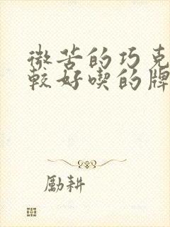 微苦的巧克力比较好吃的牌子